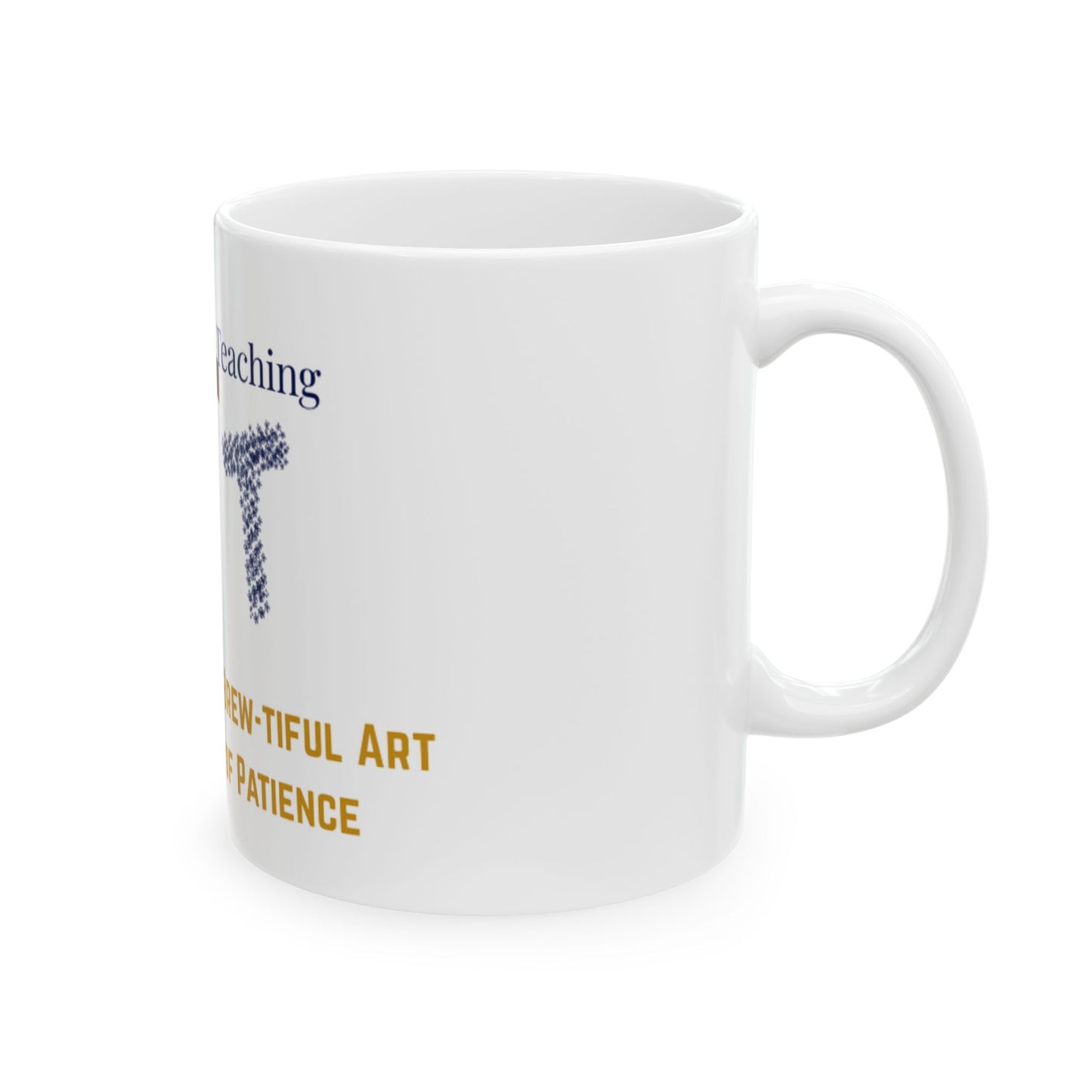 Teaching: The Brew-tiful Art of Patience Ceramic Mug (11oz & 15oz)