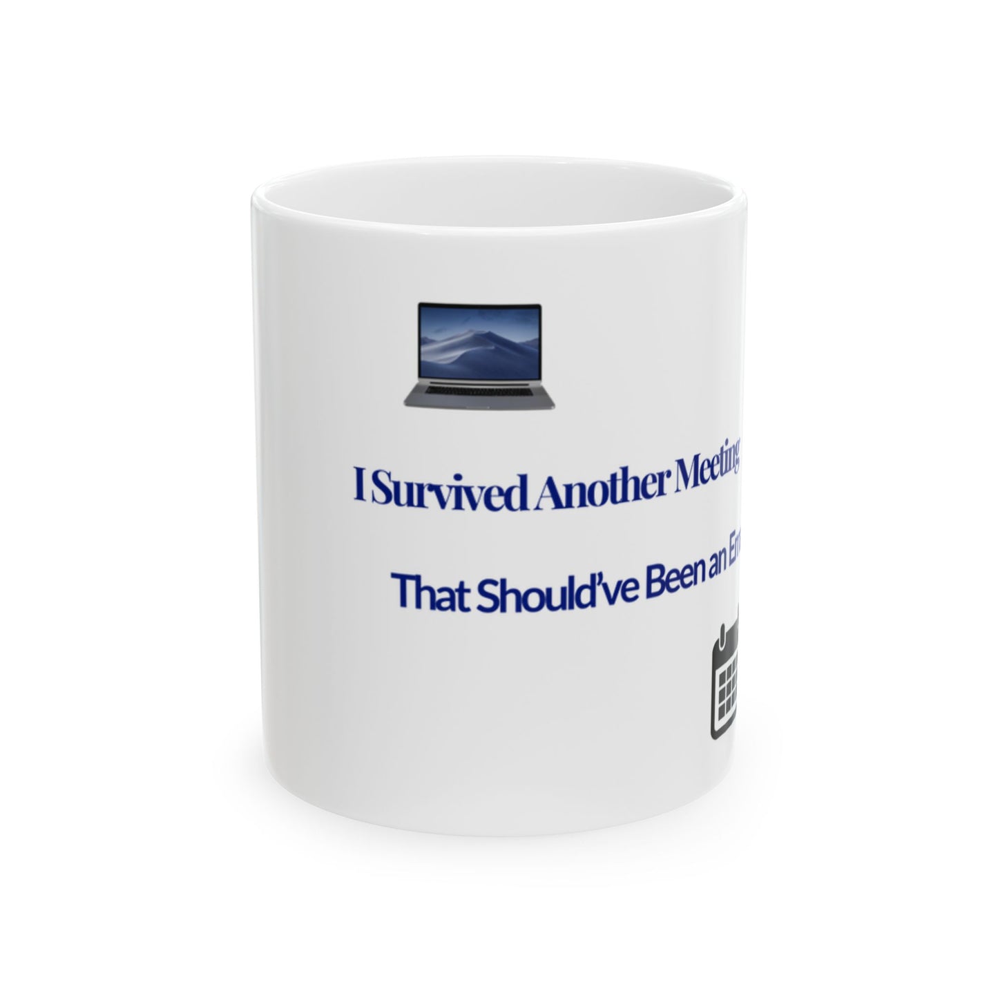 Funny Office Mug - "I Survived Another Meeting That Should've Been an Email" Ceramic Coffee Cup (11oz, 15oz)